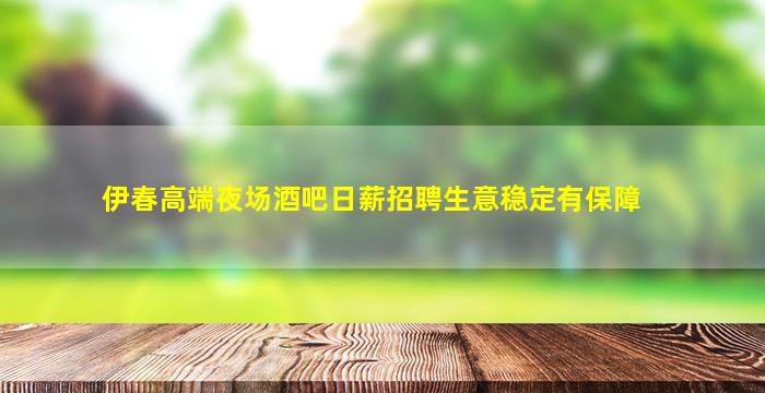 伊春高端夜场酒吧日薪招聘生意稳定有保障
