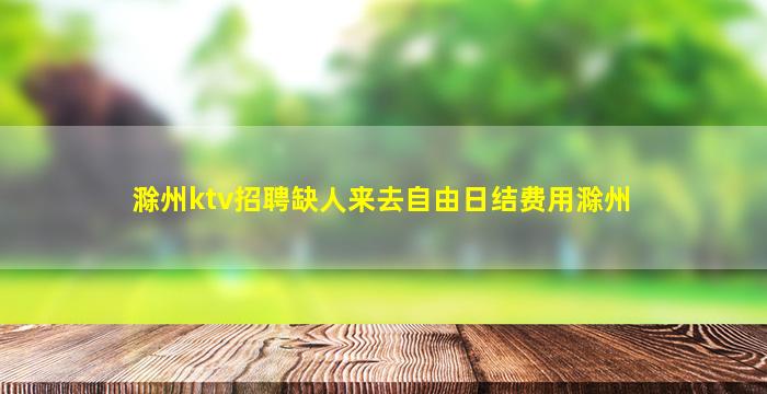 滁州ktv招聘缺人来去自由日结费用滁州